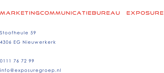 Marketingcommunicatiebureau   Exposure  Stoofheule 59 4306 EG Nieuwerkerk  0111 76 72 99 info@exposuregroep.nl